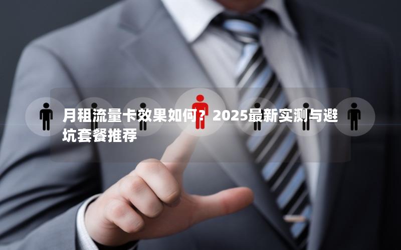 月租流量卡效果如何？2025最新实测与避坑套餐推荐