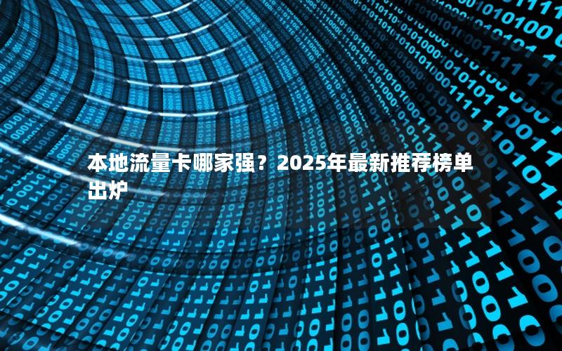 本地流量卡哪家强？2025年最新推荐榜单出炉