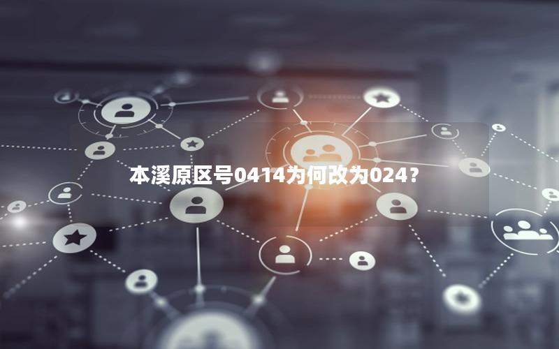 本溪原区号0414为何改为024？