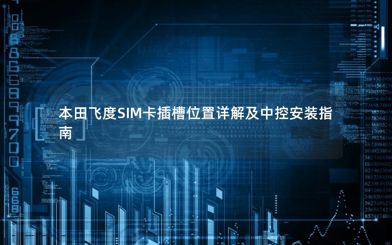 本田飞度SIM卡插槽位置详解及中控安装指南