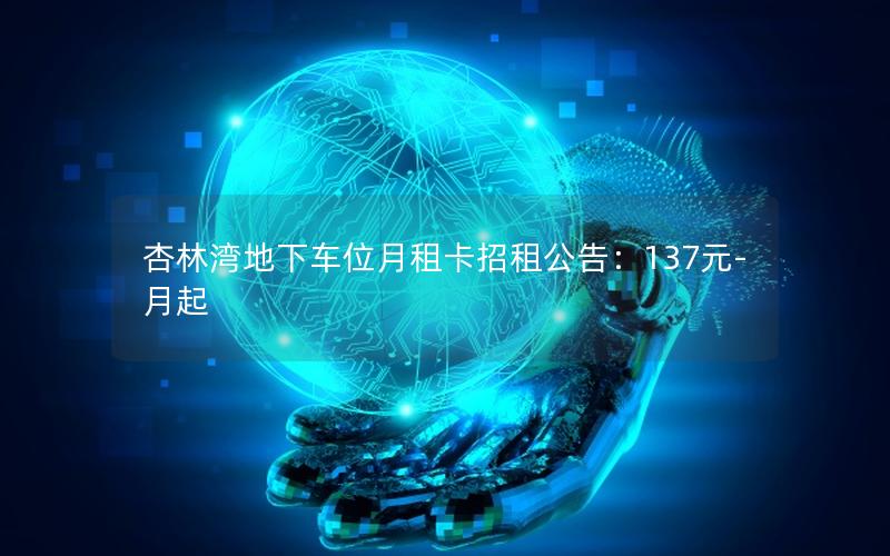 杏林湾地下车位月租卡招租公告：137元-月起