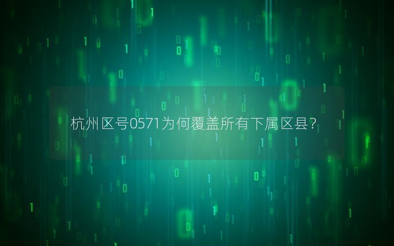 杭州区号0571为何覆盖所有下属区县？