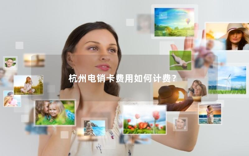 杭州电销卡费用如何计费？