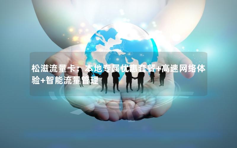 松滋流量卡：本地专属优惠套餐+高速网络体验+智能流量管理