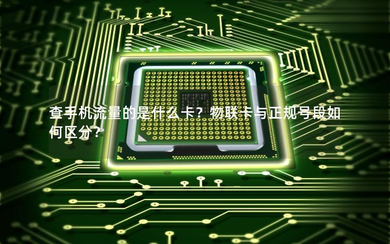 查手机流量的是什么卡？物联卡与正规号段如何区分？