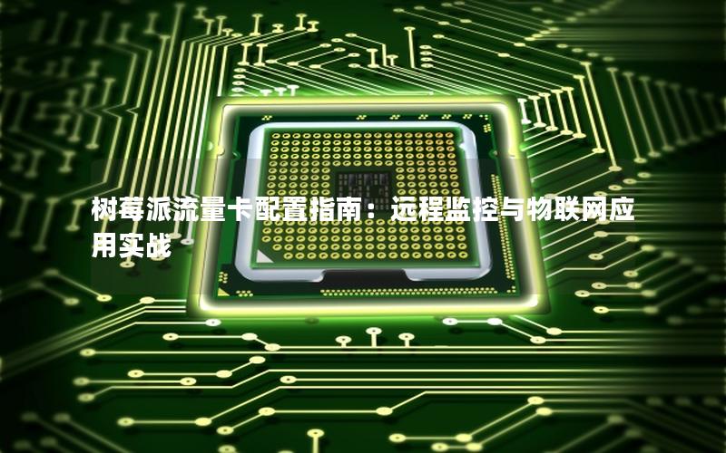 树莓派流量卡配置指南：远程监控与物联网应用实战