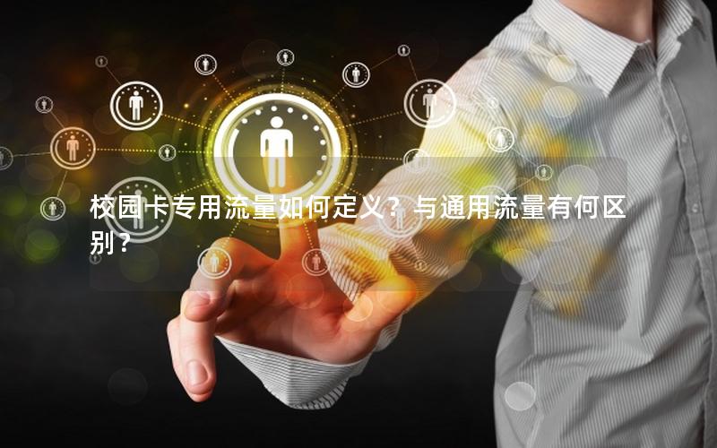 校园卡专用流量如何定义？与通用流量有何区别？