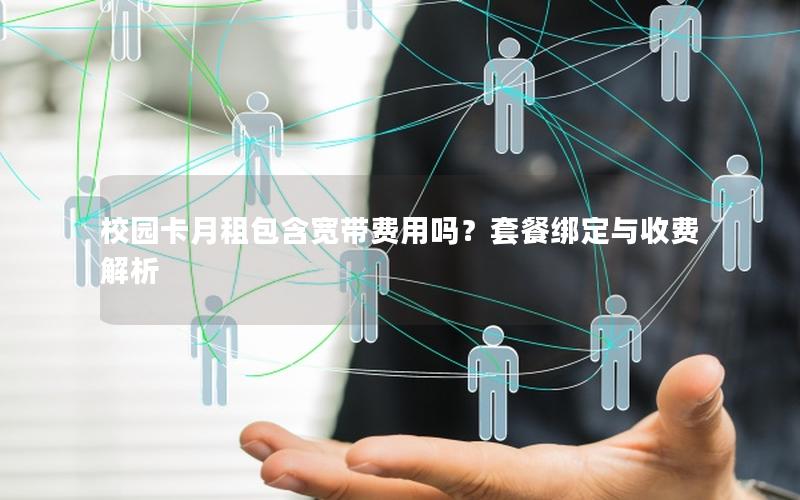 校园卡月租包含宽带费用吗？套餐绑定与收费解析