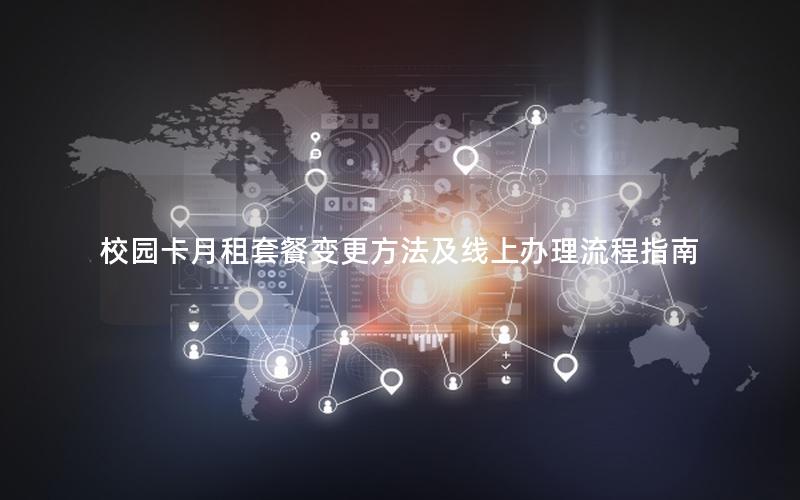 校园卡月租套餐变更方法及线上办理流程指南