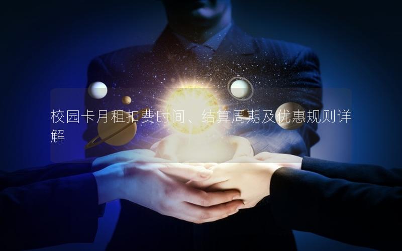 校园卡月租扣费时间、结算周期及优惠规则详解
