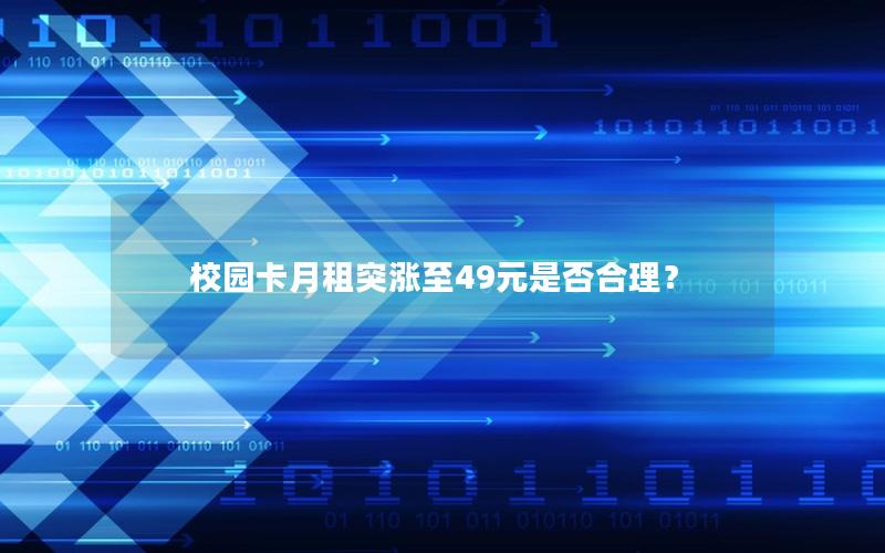 校园卡月租突涨至49元是否合理？