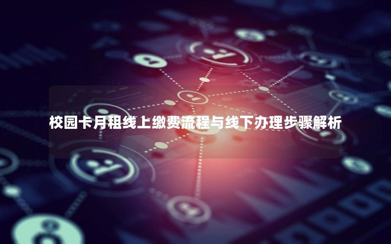 校园卡月租线上缴费流程与线下办理步骤解析