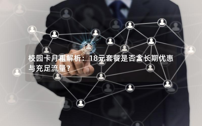 校园卡月租解析：18元套餐是否含长期优惠与充足流量？