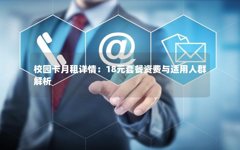 校园卡月租详情：18元套餐资费与适用人群解析