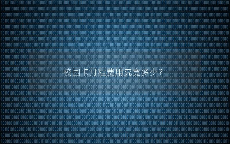 校园卡月租费用究竟多少？