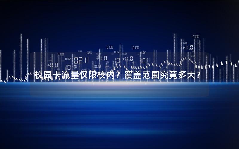校园卡流量仅限校内？覆盖范围究竟多大？