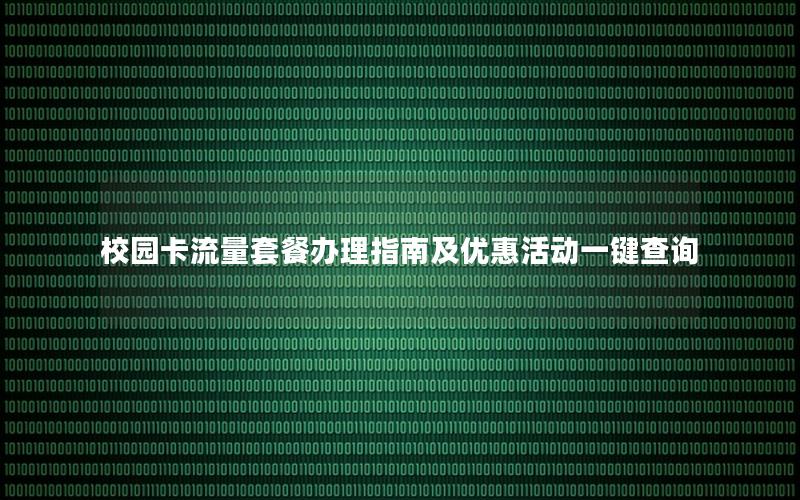 校园卡流量套餐办理指南及优惠活动一键查询