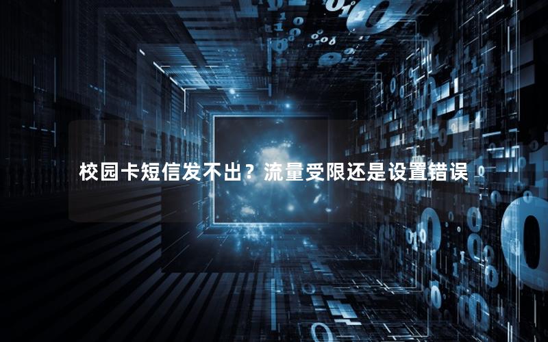 校园卡短信发不出？流量受限还是设置错误