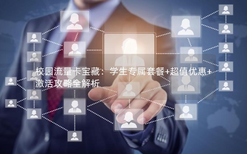 校园流量卡宝藏：学生专属套餐+超值优惠+激活攻略全解析