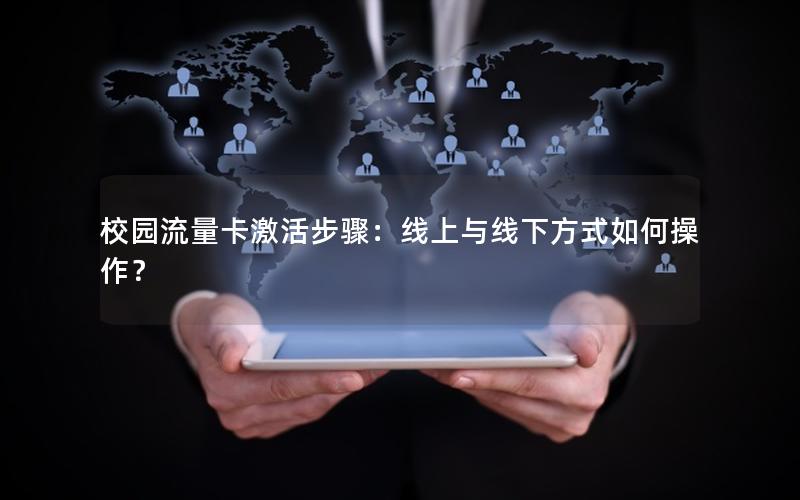 校园流量卡激活步骤：线上与线下方式如何操作？