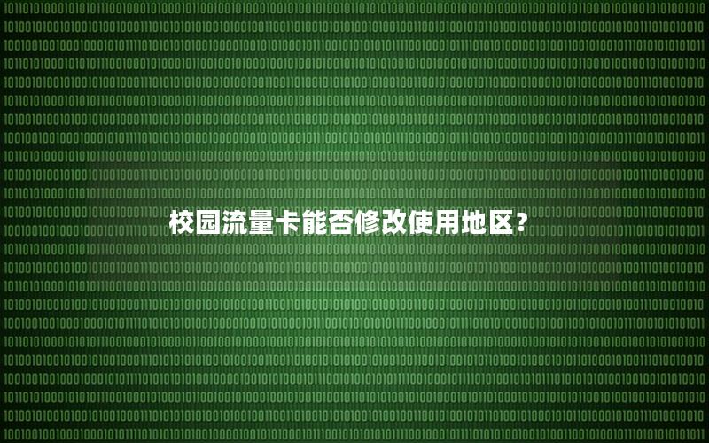 校园流量卡能否修改使用地区？