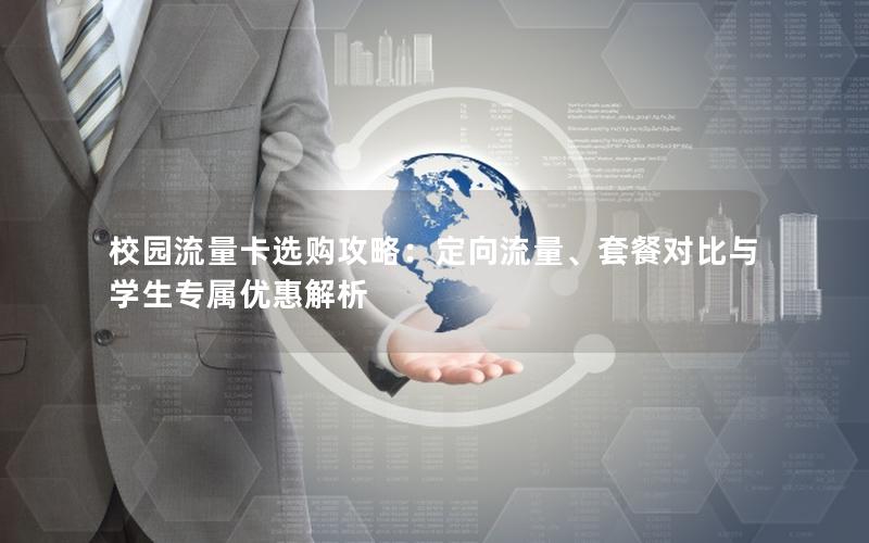 校园流量卡选购攻略：定向流量、套餐对比与学生专属优惠解析