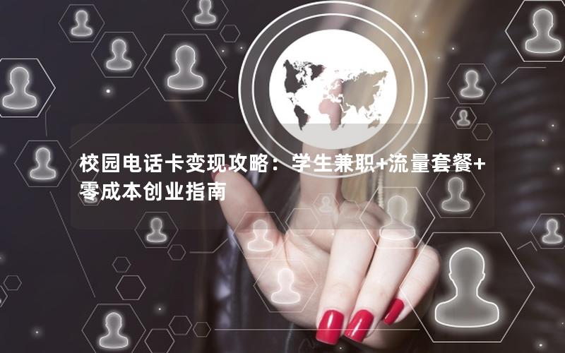 校园电话卡变现攻略：学生兼职+流量套餐+零成本创业指南