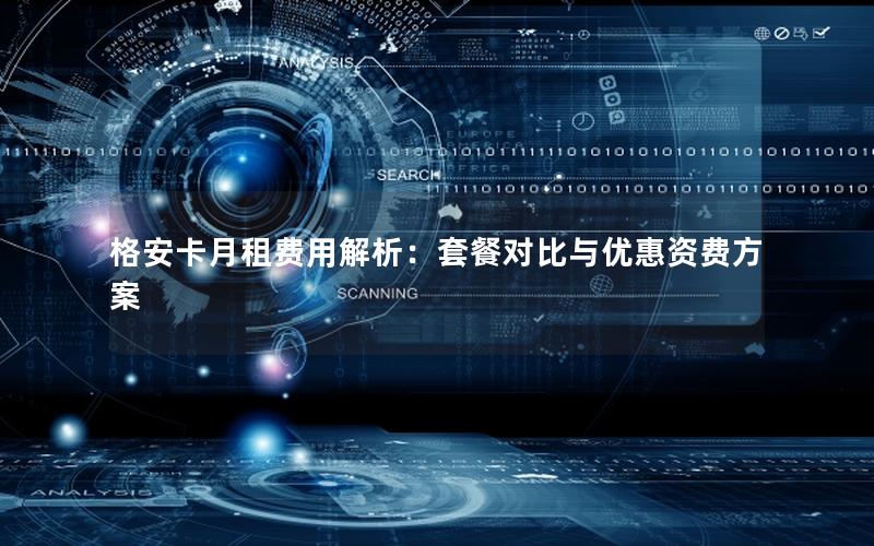 格安卡月租费用解析：套餐对比与优惠资费方案