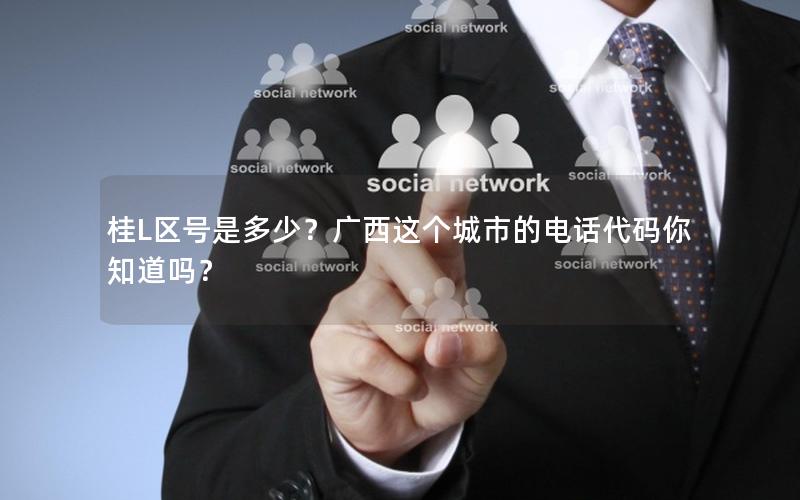 桂L区号是多少？广西这个城市的电话代码你知道吗？