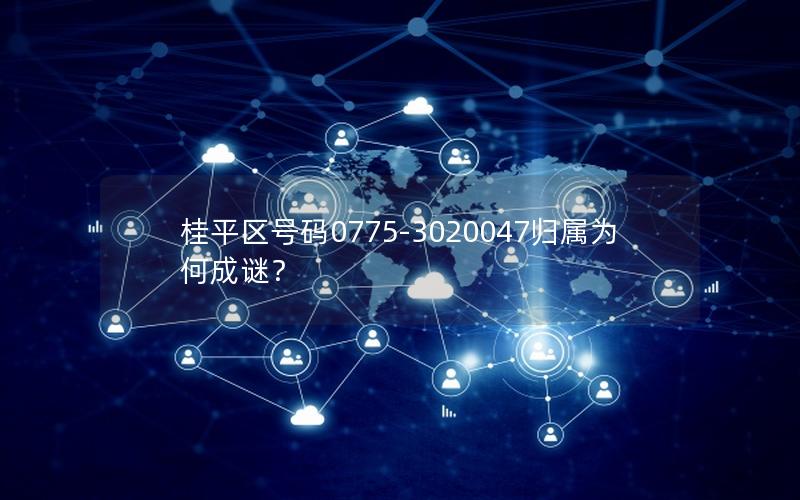 桂平区号码0775-3020047归属为何成谜？
