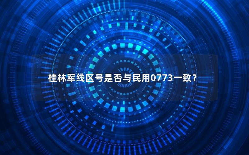 桂林军线区号是否与民用0773一致？