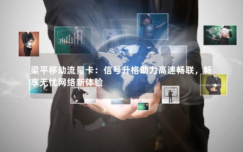 梁平移动流量卡：信号升格助力高速畅联，畅享无忧网络新体验
