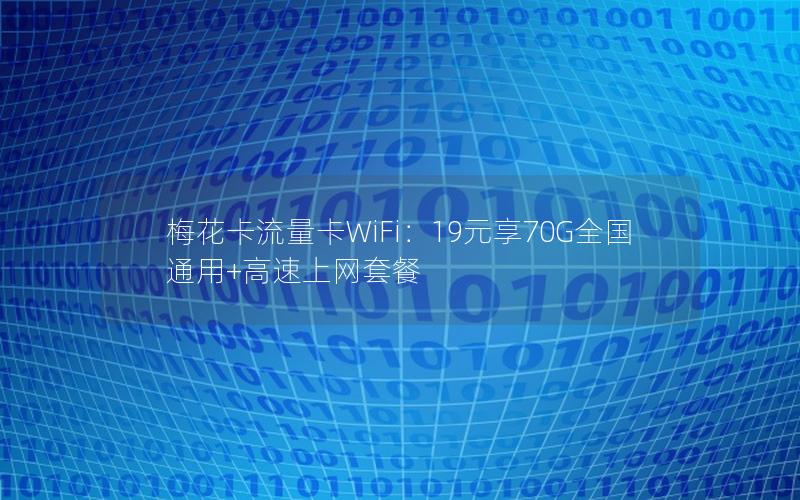 梅花卡流量卡WiFi：19元享70G全国通用+高速上网套餐