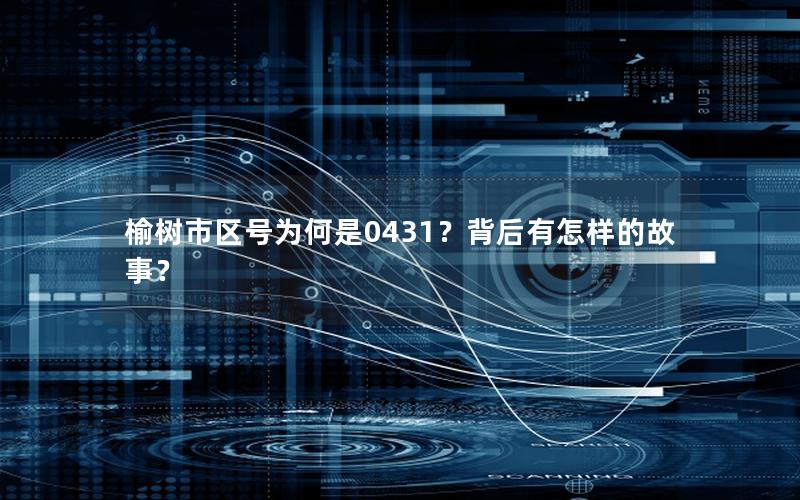 榆树市区号为何是0431？背后有怎样的故事？