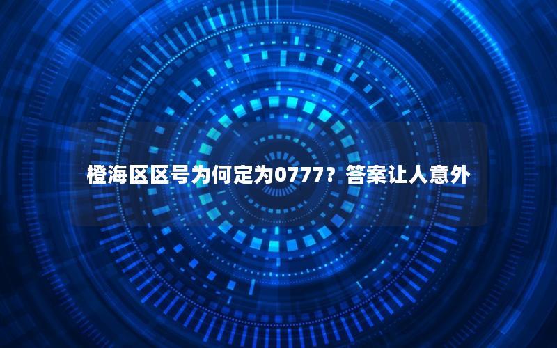 橙海区区号为何定为0777？答案让人意外