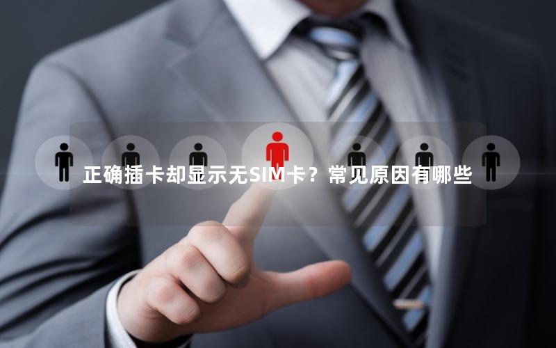 正确插卡却显示无SIM卡？常见原因有哪些