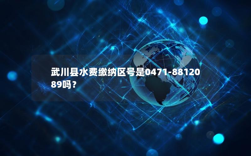 武川县水费缴纳区号是0471-8812089吗？