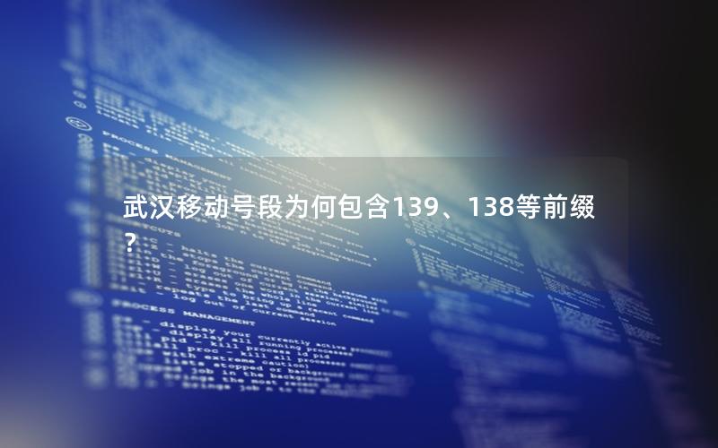 武汉移动号段为何包含139、138等前缀？