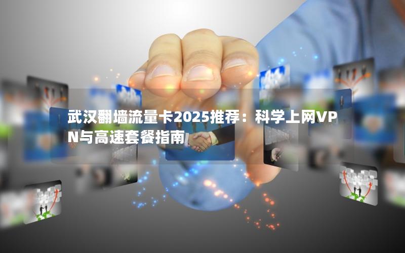 武汉翻墙流量卡2025推荐：科学上网VPN与高速套餐指南