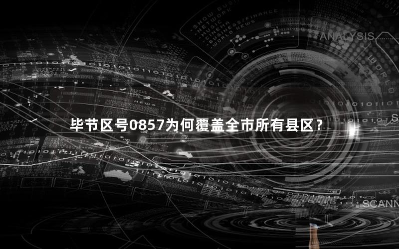 毕节区号0857为何覆盖全市所有县区？