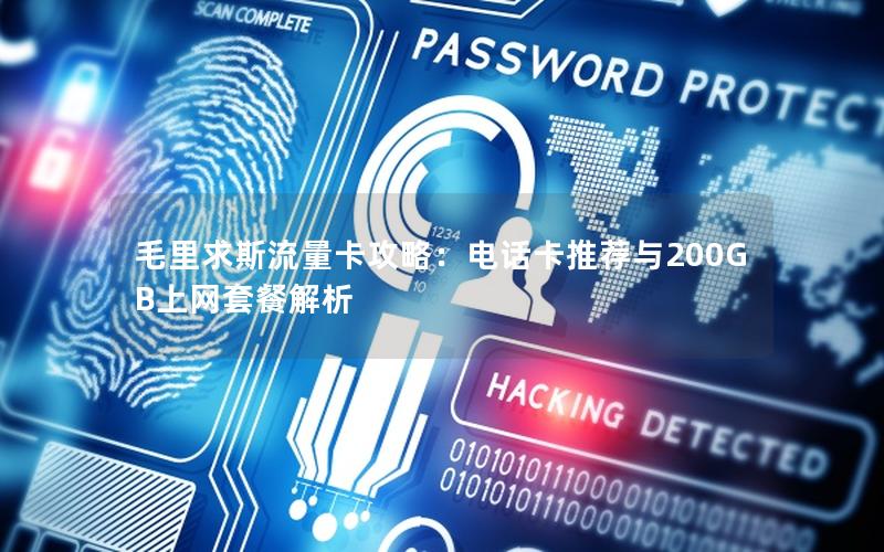 毛里求斯流量卡攻略：电话卡推荐与200GB上网套餐解析