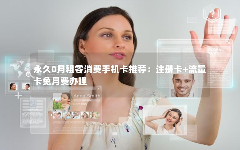 永久0月租零消费手机卡推荐：注册卡+流量卡免月费办理