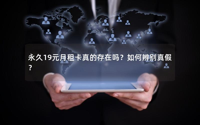 永久19元月租卡真的存在吗？如何辨别真假？