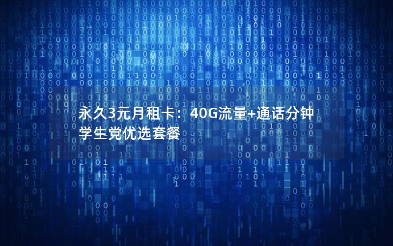 永久3元月租卡：40G流量+通话分钟 学生党优选套餐