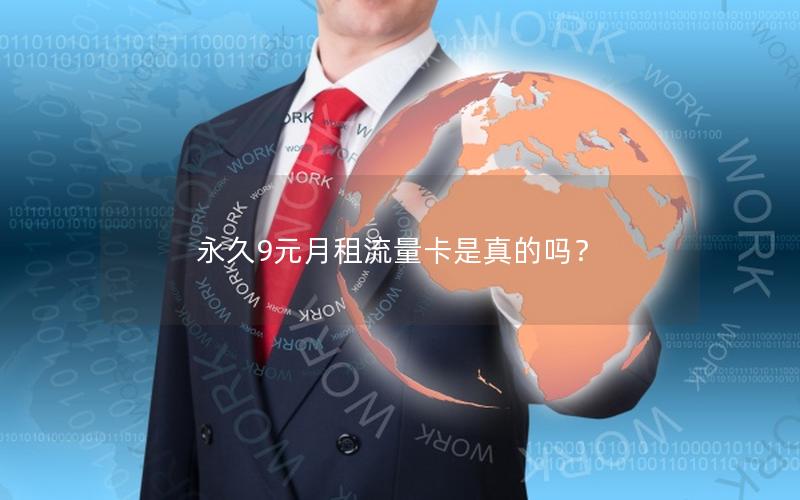 永久9元月租流量卡是真的吗？