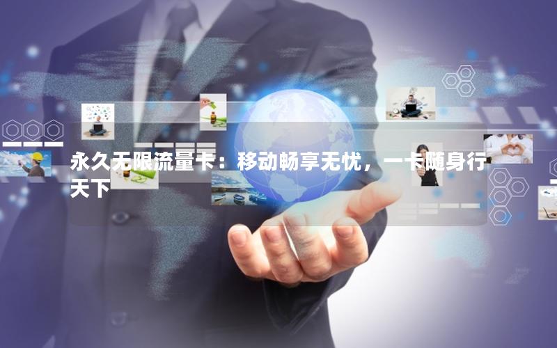 永久无限流量卡：移动畅享无忧，一卡随身行天下