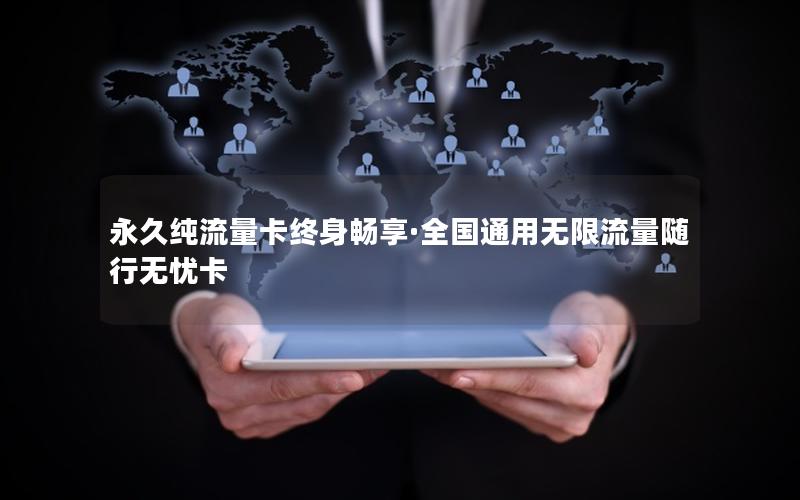 永久纯流量卡终身畅享·全国通用无限流量随行无忧卡