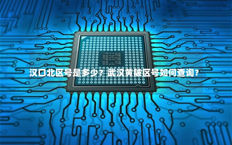汉口北区号是多少？武汉黄陂区号如何查询？