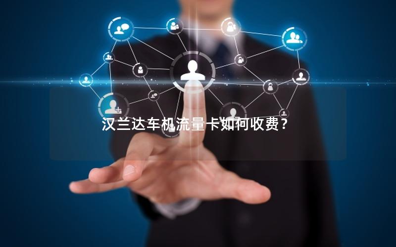 汉兰达车机流量卡如何收费？