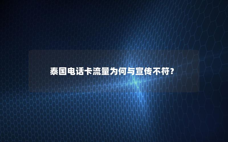 泰国电话卡流量为何与宣传不符？